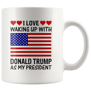 I Love Waking Up With Donald Trump As My President MAGA White Mug - Trump Mug